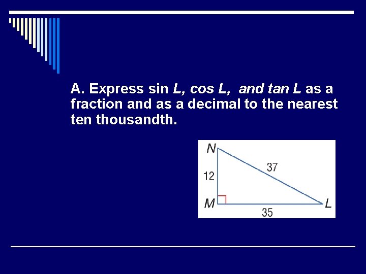 A. Express sin L, cos L, and tan L as a fraction and as