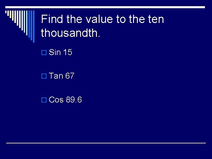 Find the value to the ten thousandth. o Sin 15 o Tan 67 o