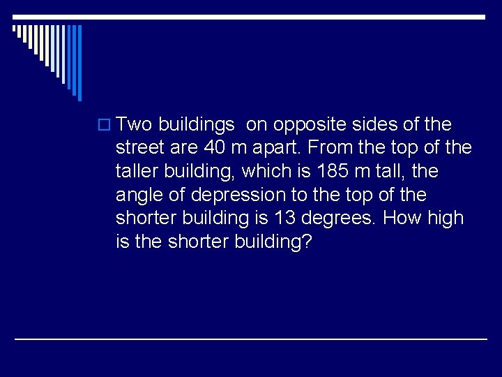 o Two buildings on opposite sides of the street are 40 m apart. From