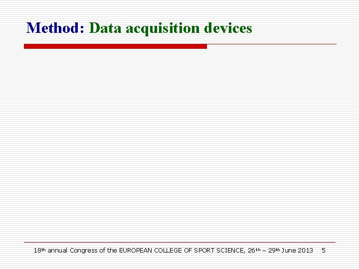 Method: Data acquisition devices 18 th annual Congress of the EUROPEAN COLLEGE OF SPORT