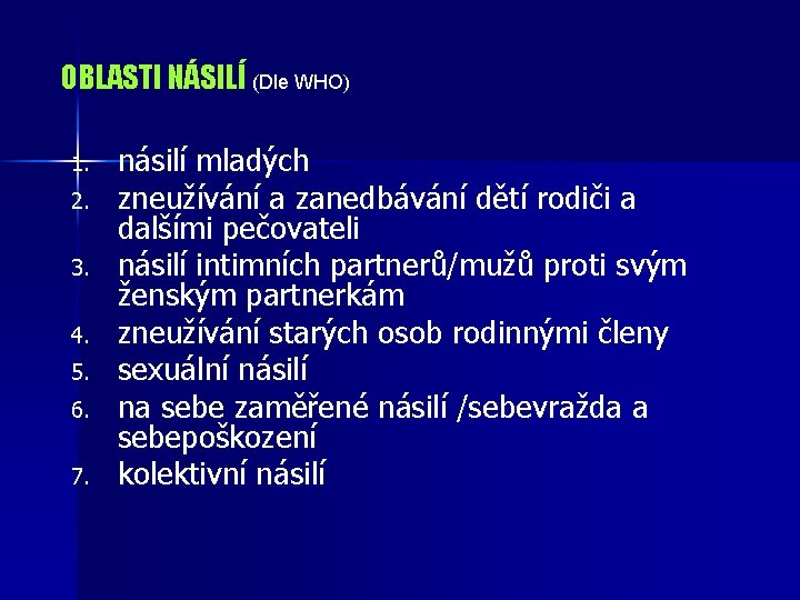 OBLASTI NÁSILÍ (Dle WHO) 1. 2. 3. 4. 5. 6. 7. násilí mladých zneužívání