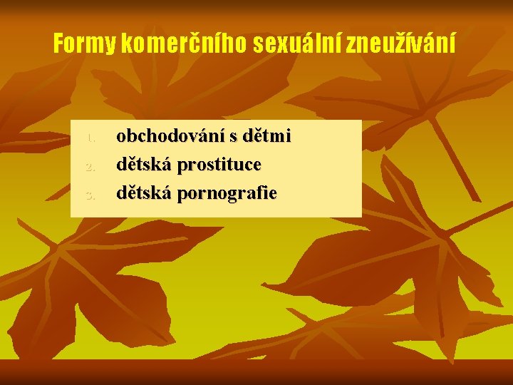 Formy komerčního sexuální zneužívání 1. 2. 3. obchodování s dětmi dětská prostituce dětská pornografie