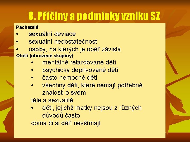 8. Příčiny a podmínky vzniku SZ Pachatelé • • • sexuální deviace sexuální nedostatečnost