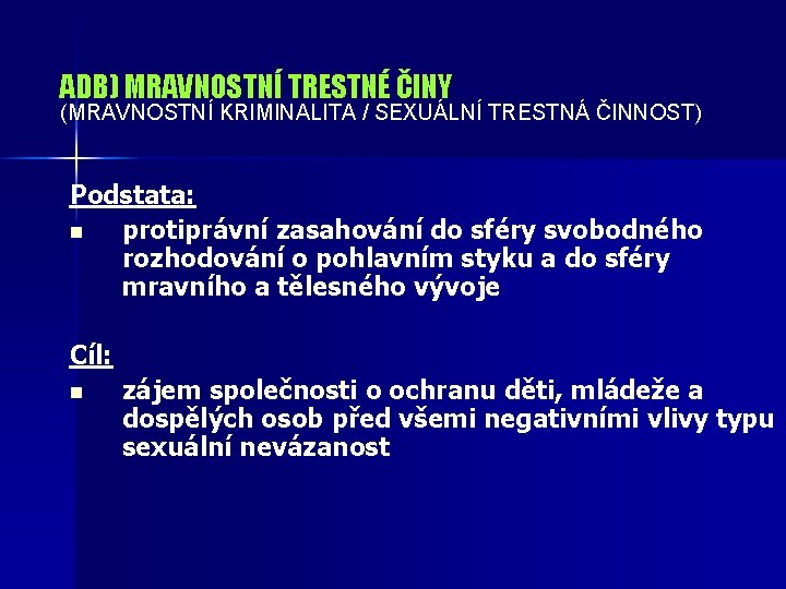 ADB) MRAVNOSTNÍ TRESTNÉ ČINY (MRAVNOSTNÍ KRIMINALITA / SEXUÁLNÍ TRESTNÁ ČINNOST) Podstata: n protiprávní zasahování