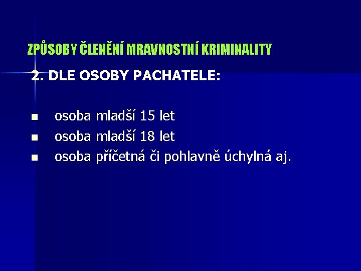 ZPŮSOBY ČLENĚNÍ MRAVNOSTNÍ KRIMINALITY 2. DLE OSOBY PACHATELE: n n n osoba mladší 15