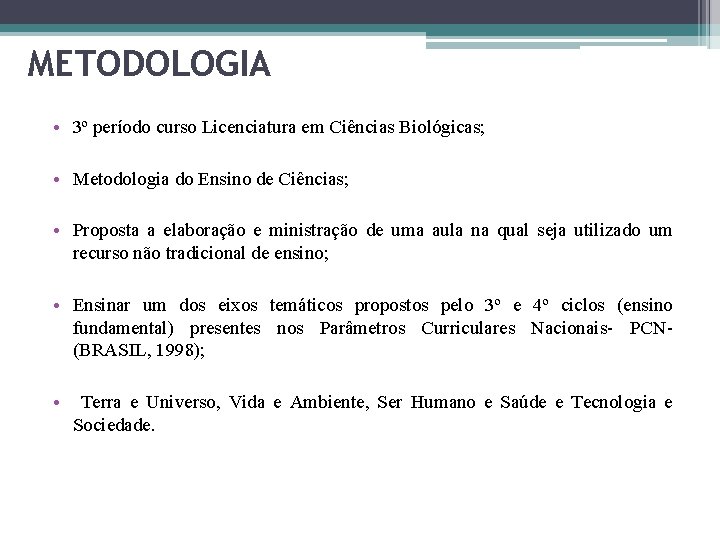 METODOLOGIA • 3º período curso Licenciatura em Ciências Biológicas; • Metodologia do Ensino de