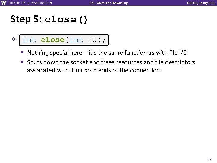L 22: Client-side Networking CSE 333, Spring 2021 Step 5: close() v int close(int