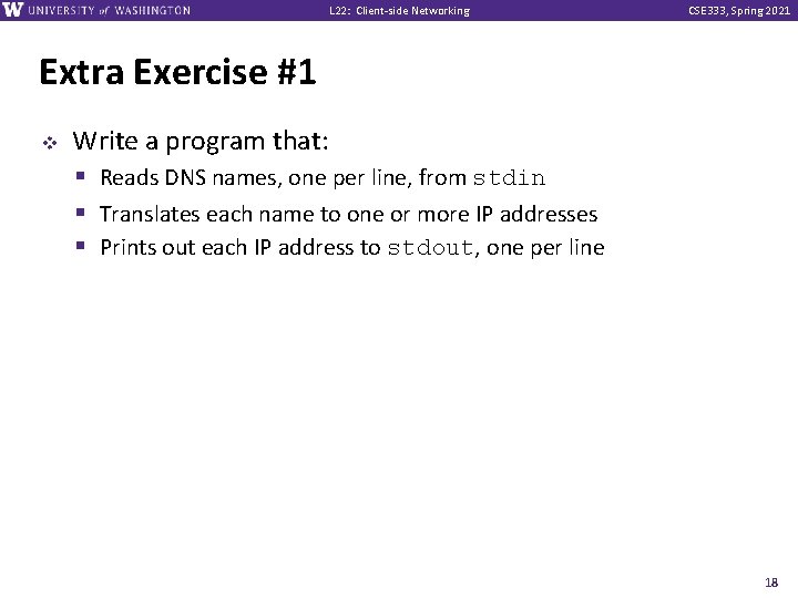 L 22: Client-side Networking CSE 333, Spring 2021 Extra Exercise #1 v Write a