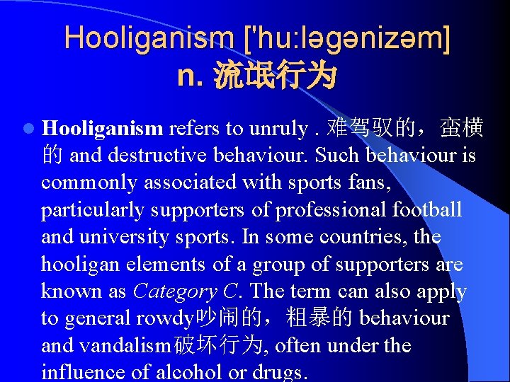 Hooliganism ['hu: ləgənizəm] n. 流氓行为 l Hooliganism refers to unruly. 难驾驭的，蛮横 的 and destructive