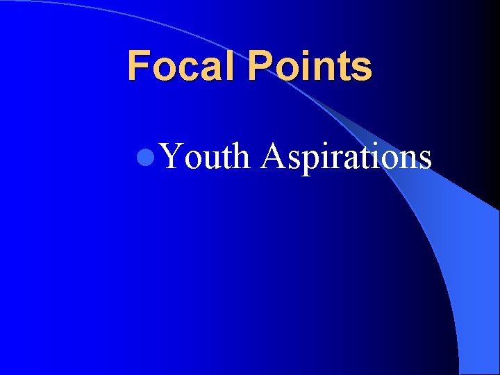 Focal Points l. Youth Aspirations 