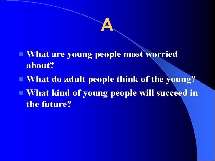 A l What are young people most worried about? l What do adult people