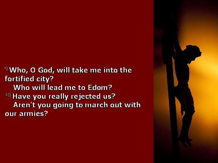 9 Who, O God, will take me into the fortified city? Who will lead