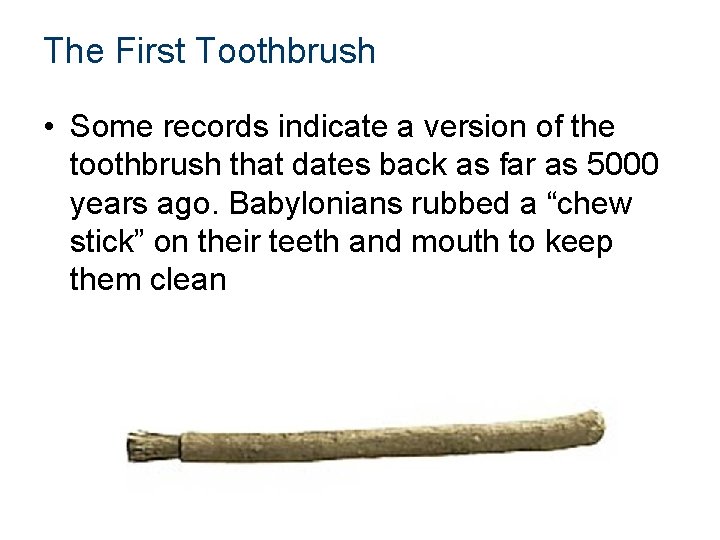 The First Toothbrush • Some records indicate a version of the toothbrush that dates