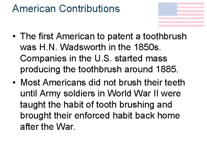 American Contributions • The first American to patent a toothbrush was H. N. Wadsworth