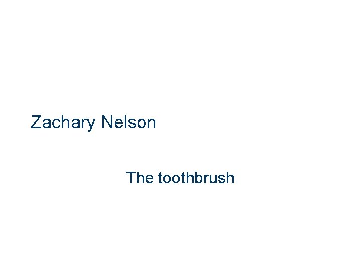 Zachary Nelson The toothbrush 