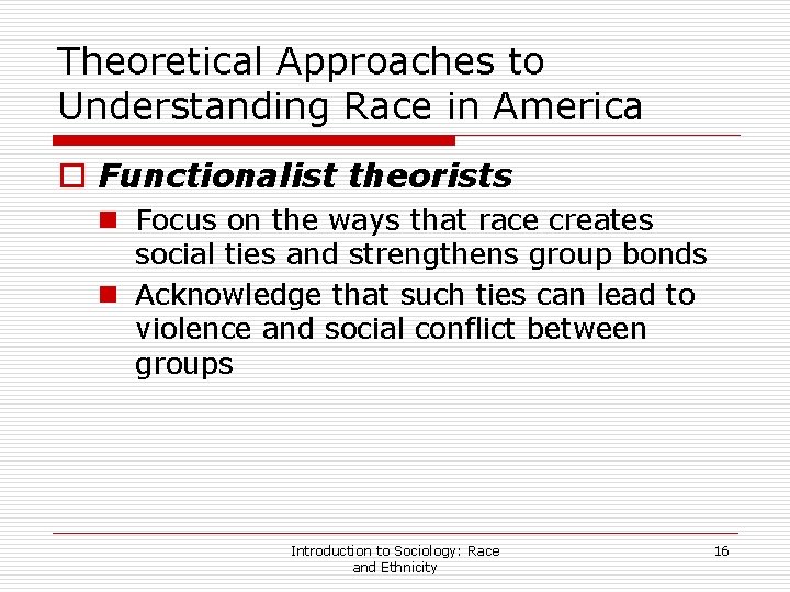 Theoretical Approaches to Understanding Race in America o Functionalist theorists n Focus on the