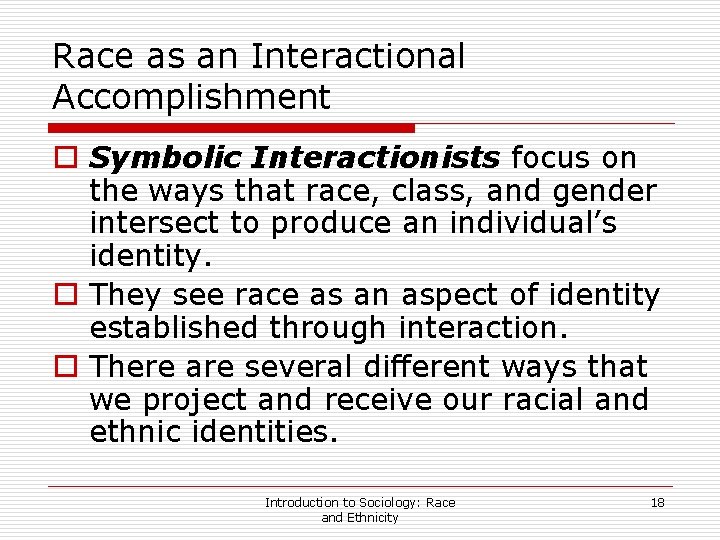 Race as an Interactional Accomplishment o Symbolic Interactionists focus on the ways that race,