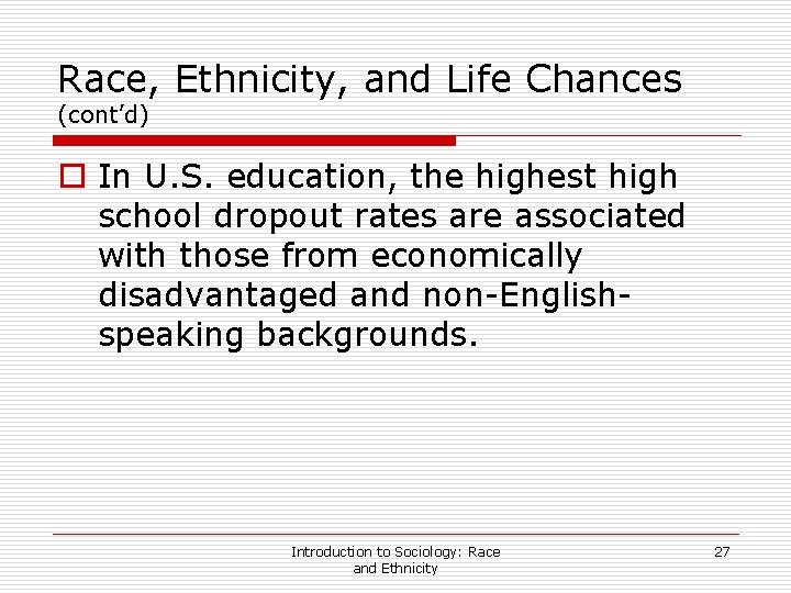 Race, Ethnicity, and Life Chances (cont’d) o In U. S. education, the highest high