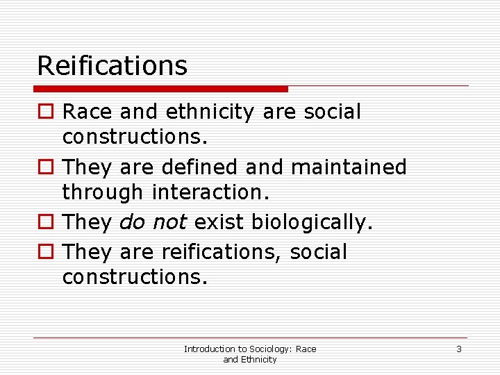 Reifications o Race and ethnicity are social constructions. o They are defined and maintained