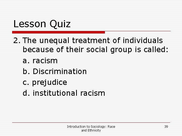Lesson Quiz 2. The unequal treatment of individuals because of their social group is