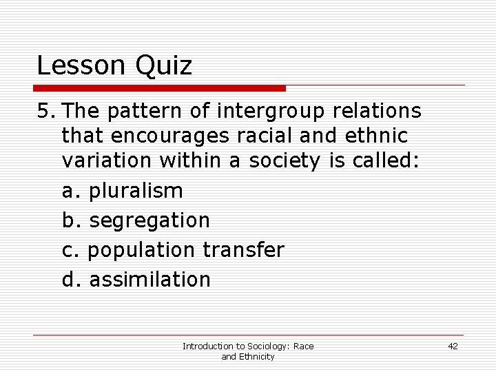 Lesson Quiz 5. The pattern of intergroup relations that encourages racial and ethnic variation