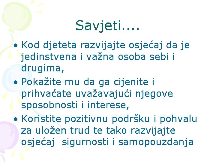 Savjeti. . • Kod djeteta razvijajte osjećaj da je jedinstvena i važna osoba sebi