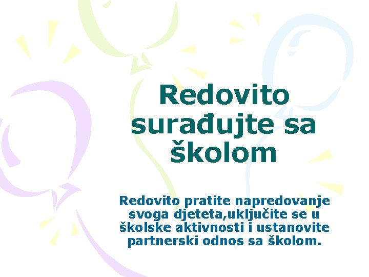 Redovito surađujte sa školom Redovito pratite napredovanje svoga djeteta, uključite se u školske aktivnosti