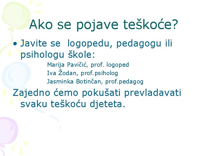 Ako se pojave teškoće? • Javite se logopedu, pedagogu ili psihologu škole: Marija Pavičić,