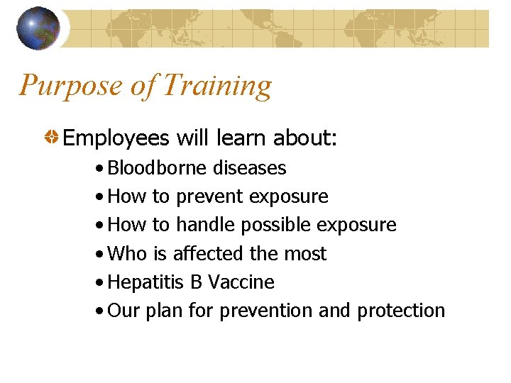 Purpose of Training Employees will learn about: • Bloodborne diseases • How to prevent