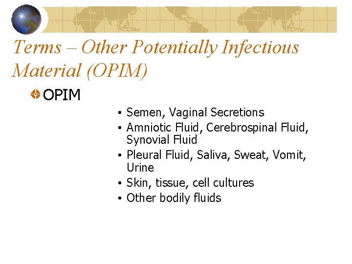 Terms – Other Potentially Infectious Material (OPIM) OPIM • Semen, Vaginal Secretions • Amniotic
