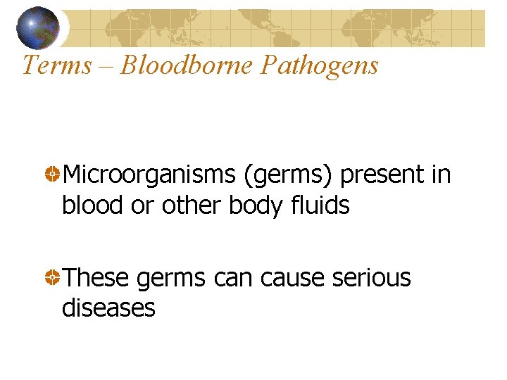 Terms – Bloodborne Pathogens Microorganisms (germs) present in blood or other body fluids These