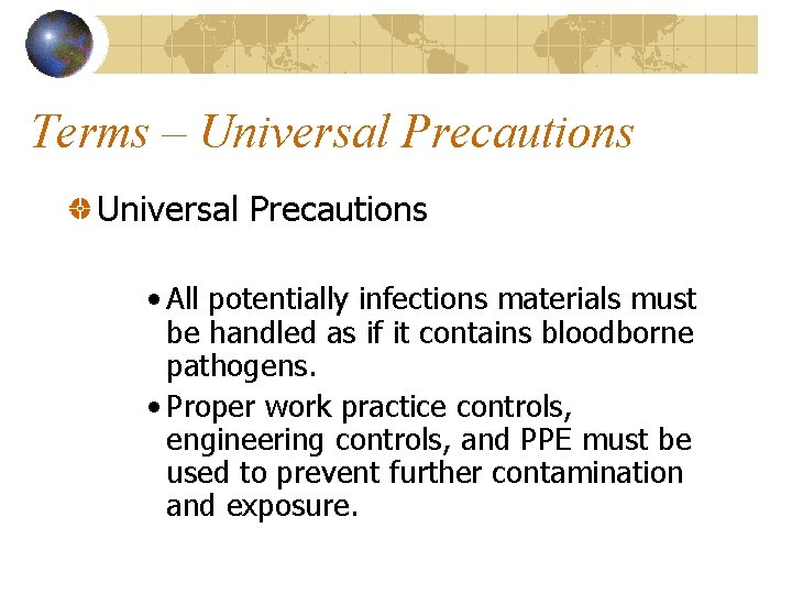 Terms – Universal Precautions • All potentially infections materials must be handled as if