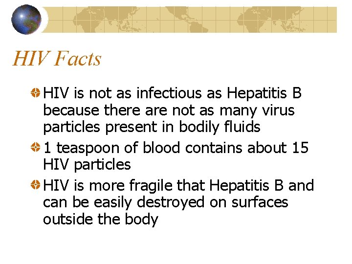 HIV Facts HIV is not as infectious as Hepatitis B because there are not