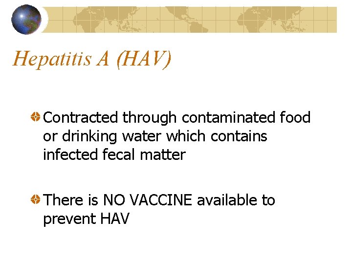 Hepatitis A (HAV) Contracted through contaminated food or drinking water which contains infected fecal