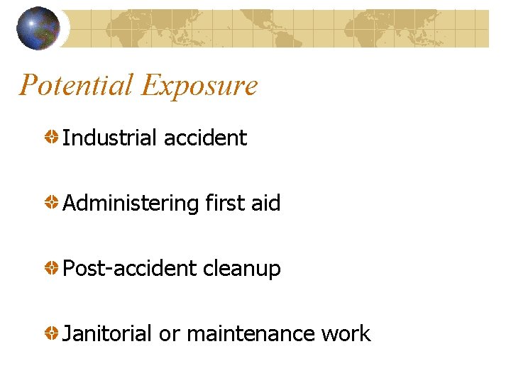 Potential Exposure Industrial accident Administering first aid Post-accident cleanup Janitorial or maintenance work 