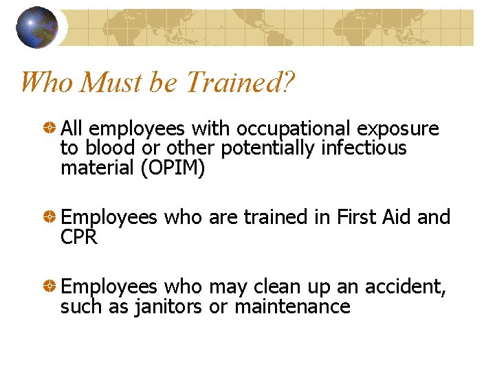 Who Must be Trained? All employees with occupational exposure to blood or other potentially