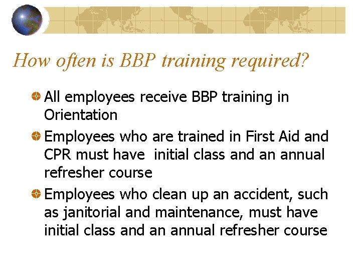 How often is BBP training required? All employees receive BBP training in Orientation Employees
