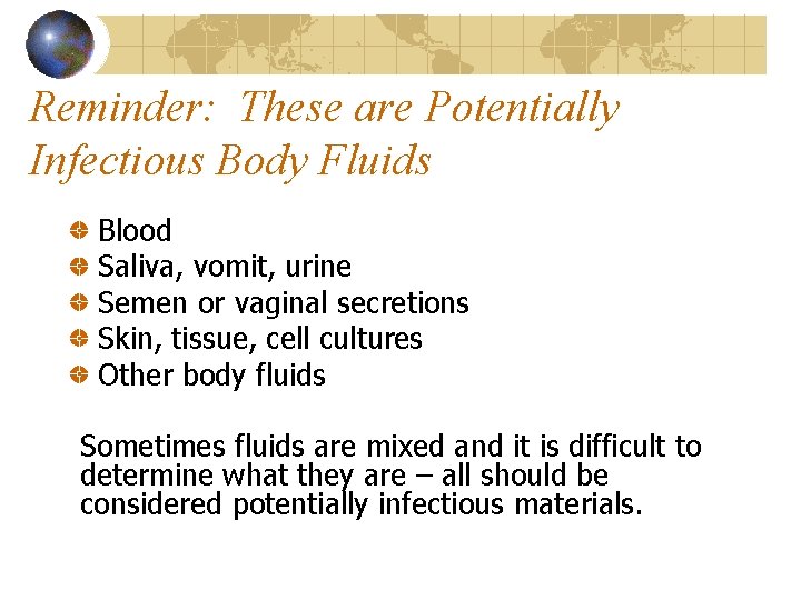 Reminder: These are Potentially Infectious Body Fluids Blood Saliva, vomit, urine Semen or vaginal