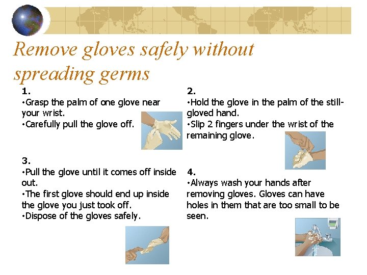 Remove gloves safely without spreading germs 1. • Grasp the palm of one glove