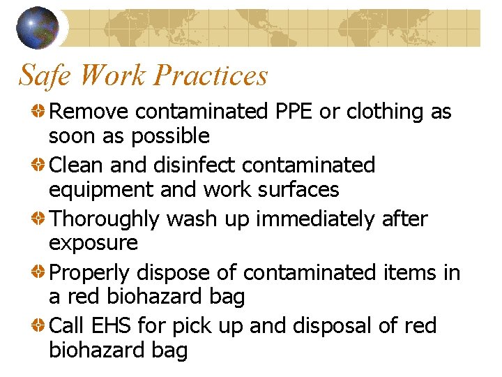 Safe Work Practices Remove contaminated PPE or clothing as soon as possible Clean and