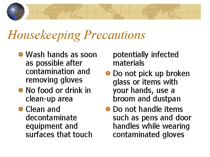 Housekeeping Precautions Wash hands as soon as possible after contamination and removing gloves No