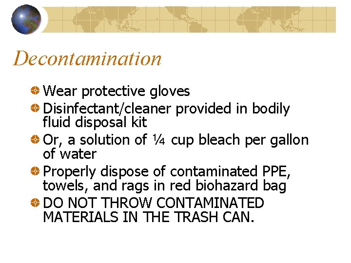 Decontamination Wear protective gloves Disinfectant/cleaner provided in bodily fluid disposal kit Or, a solution