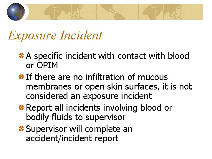 Exposure Incident A specific incident with contact with blood or OPIM If there are