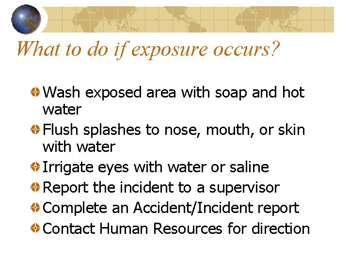 What to do if exposure occurs? Wash exposed area with soap and hot water