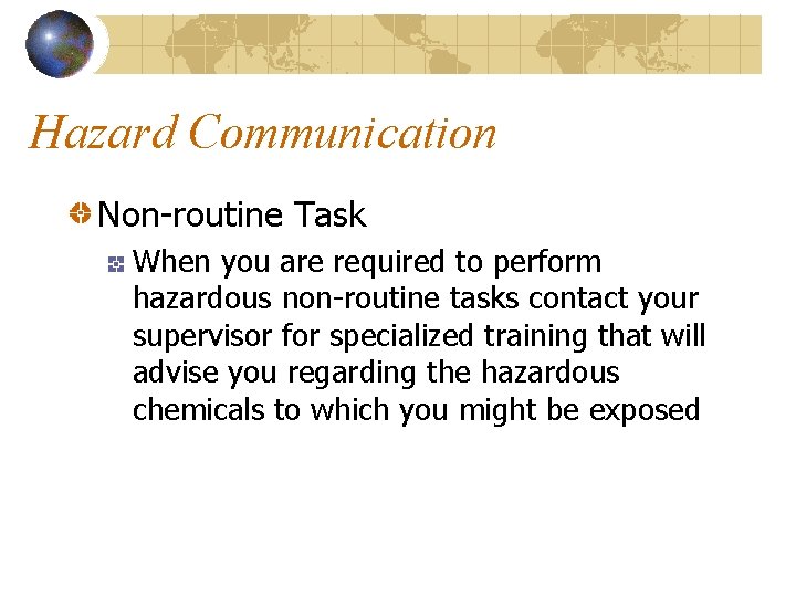 Hazard Communication Non-routine Task When you are required to perform hazardous non-routine tasks contact