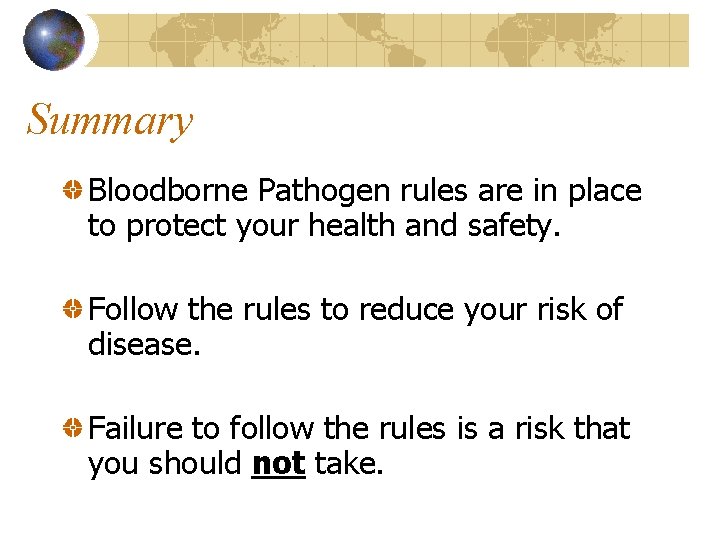 Summary Bloodborne Pathogen rules are in place to protect your health and safety. Follow