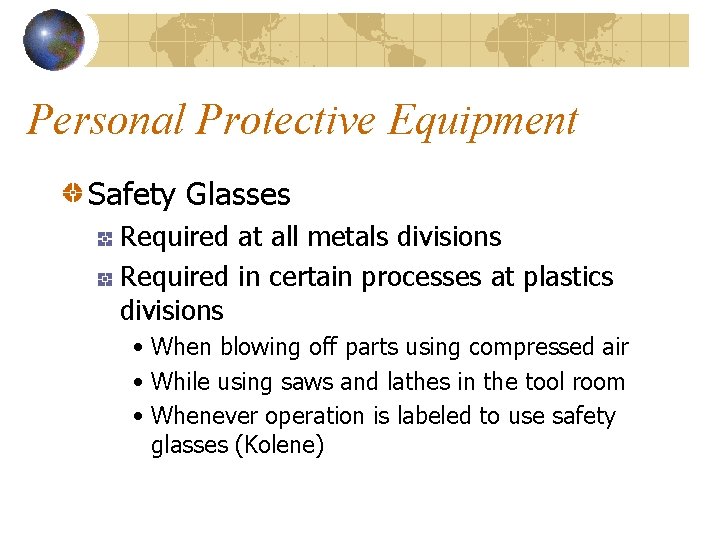 Personal Protective Equipment Safety Glasses Required at all metals divisions Required in certain processes