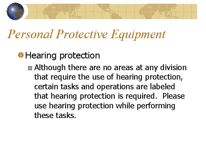 Personal Protective Equipment Hearing protection Although there are no areas at any division that