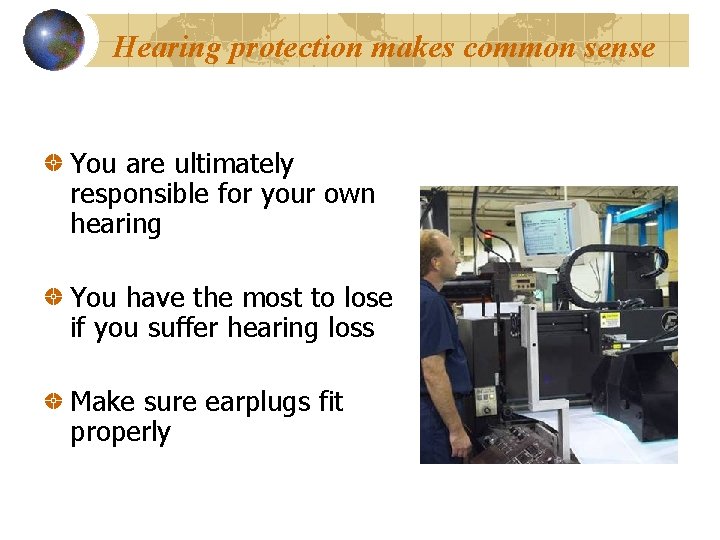 Hearing protection makes common sense You are ultimately responsible for your own hearing You