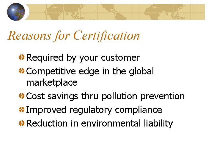 Reasons for Certification Required by your customer Competitive edge in the global marketplace Cost